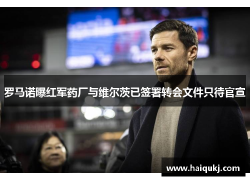 罗马诺曝红军药厂与维尔茨已签署转会文件只待官宣