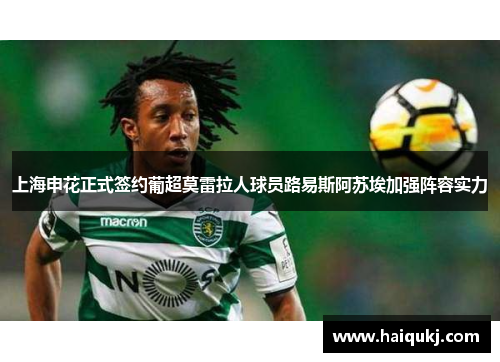 上海申花正式签约葡超莫雷拉人球员路易斯阿苏埃加强阵容实力